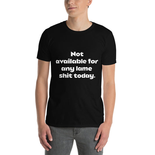 Not available for any lame shit, T-Shirt